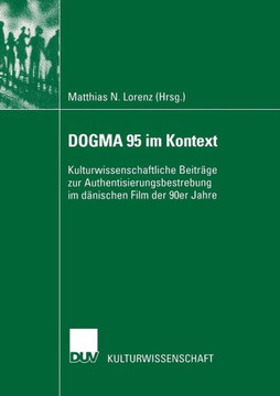 Dogma 95 Im Kontext: Kulturwissenschaftliche Beiträge Zur Authentisierungsbestrebung Im Dänischen Film Der 90er Jahre