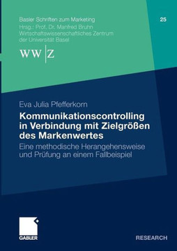 Kommunikationscontrolling in Verbindung Mit Zielgrößen Des Markenwertes: Eine Methodische Herangehensweise Und Prüfung an Einem Fallbeispiel