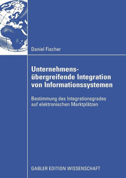 Unternehmensübergreifende Integration Von Informationssystemen: Bestimmung Des Integrationsgrades Auf Elektronischen Marktplätzen