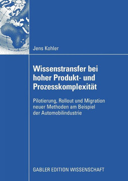 Wissenstransfer Bei Hoher Produkt- Und Prozesskomplexität: Pilotierung, Rollout Und Migration Neuer Methoden Am Beispiel Der Automobilindustrie