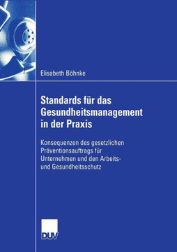 Standards Für Das Gesundheitsmanagement in Der PRAXIS: Konsequenzen Des Gesetzlichen Präventionsauftrags Für Unternehmen Und Den Arbeits- Und Gesundhe Standards Für Das Gesundheitsmanagement in Der PRAXIS: Konsequenzen Des Gesetzlichen Präventionsauftrags Für Unternehmen Und Den Arbeits- Und Gesundhe