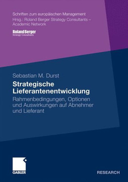 Strategische Lieferantenentwicklung: Rahmenbedingungen, Optionen Und Auswirkungen Auf Abnehmer Und Lieferant