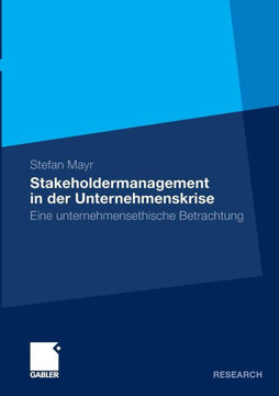 Stakeholdermanagement in Der Unternehmenskrise: Eine Unternehmensethische Betrachtung Stakeholdermanagement in Der Unternehmenskrise: Eine Unternehmensethische Betrachtung