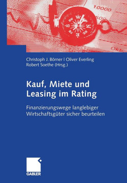 Kauf, Miete Und Leasing Im Rating: Finanzierungswege Langlebiger Wirtschaftsgüter Sicher Beurteilen Kauf, Miete Und Leasing Im Rating: Finanzierungswege Langlebiger Wirtschaftsgüter Sicher Beurteilen