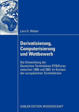 Derivatisierung, Computerisierung Und Wettbewerb: Die Entwicklung Der Deutschen Terminbörse Dtb/Eurex Zwischen 1990 Und 2001 Im Kontext Der Europäisch