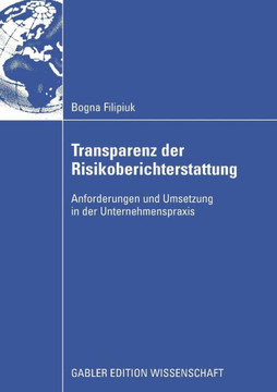 Transparenz Der Risikoberichterstattung: Anforderungen Und Umsetzung in Der Unternehmenspraxis