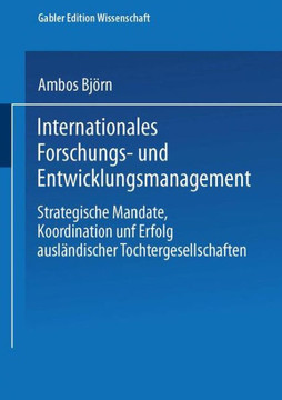 Internationales Forschungs- Und Entwicklungsmanagement: Strategische Mandate, Koordination Und Erfolg Ausländischer Tochtergesellschaften