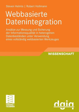 Webbasierte Datenintegration: Ansätze Zur Messung Und Sicherung Der Informationsqualität in Heterogenen Datenbeständen Unter Verwendung Eines Vollst