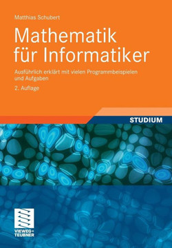 Mathematik Für Informatiker: Ausführlich Erklärt Mit Vielen Programmbeispielen Und Aufgaben