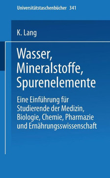 Wasser, Mineralstoffe, Spurenelemente: Eine Einführung Für Studierende Der Medizin, Biologie, Chemie, Pharmazie Und Ernährungswissenschaft Wasser, Mineralstoffe, Spurenelemente: Eine Einführung Für Studierende Der Medizin, Biologie, Chemie, Pharmazie Und Ernährungswissenschaft