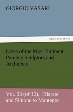 Lives of the Most Eminent Painters Sculptors and Architects Vol. 03 (of 10), Filarete and Simone to Mantegna