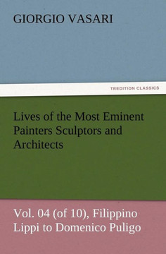 Lives of the Most Eminent Painters Sculptors and Architects Vol. 04 (of 10), Filippino Lippi to Domenico Puligo