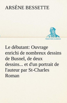 Le débutant: Ouvrage enrichi de nombreux dessins de Busnel, de deux dessins... et d'un portrait de l'auteur par St-Charles Roman de