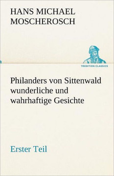 Philanders Von Sittenwald Wunderliche Und Wahrhaftige Gesichte - Erster Teil