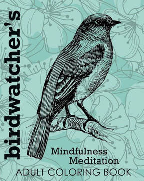 Birdwatcher'S Mindfulness Meditation Adult Coloring Book (Colouring Books For Grown-Ups) Birdwatcher'S Mindfulness Meditation Adult Coloring Book (Colouring Books For Grown-Ups)