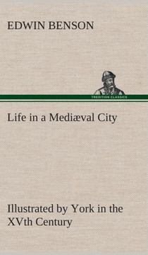 Life in a Medi?al City Illustrated by York in the XVth Century