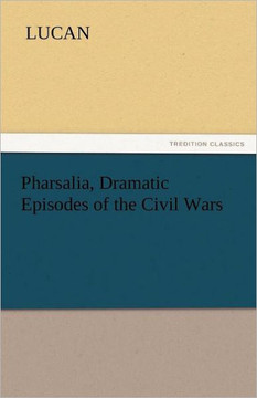 Pharsalia, Dramatic Episodes of the Civil Wars