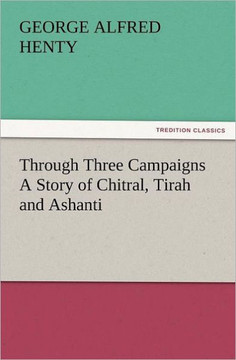 Through Three Campaigns a Story of Chitral, Tirah and Ashanti