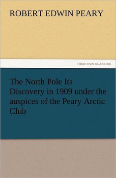 The North Pole Its Discovery in 1909 Under the Auspices of the Peary Arctic Club