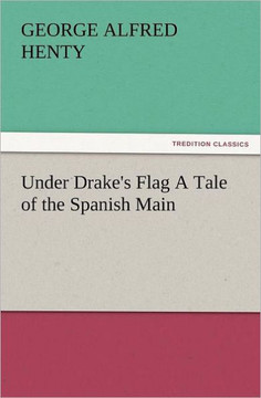Under Drake's Flag a Tale of the Spanish Main
