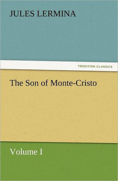 The Son of Monte-Cristo, Volume I The Son of Monte-Cristo, Volume I