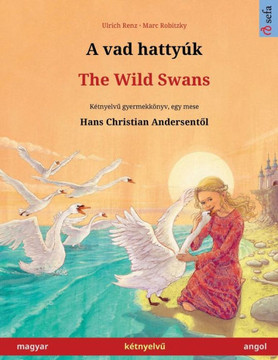 A Vad Hattyúk - The Wild Swans (Magyar - Angol): Kétnyelvu Gyermekkönyv Hans Christian Andersen Meséje Nyomán (Sefa Picture Books In Two Languages) (Hungarian Edition)
