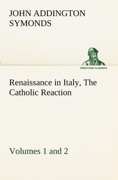 Renaissance in Italy, Volumes 1 and 2 The Catholic Reaction