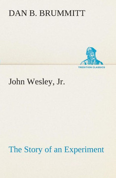John Wesley, Jr. The Story of an Experiment John Wesley, Jr. The Story of an Experiment