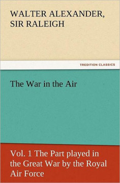 The War in the Air, Vol. 1 the Part Played in the Great War by the Royal Air Force