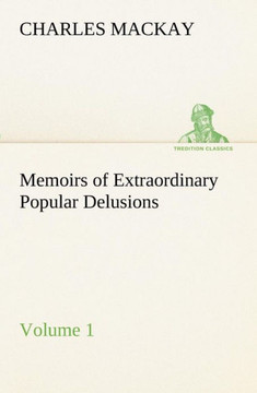 Memoirs of Extraordinary Popular Delusions - Volume 1