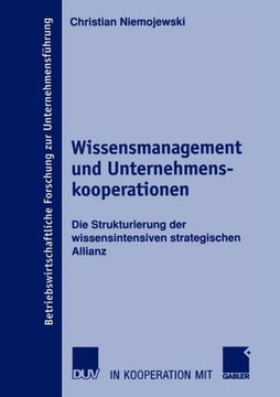 Wissensmanagement Und Unternehmenskooperationen: Die Strukturierung Der Wissensintensiven Strategischen Allianz