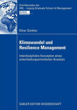 Klimawandel Und Resilience Management: Interdisziplin?e Konzeption Eines Entscheidungsorientierten Ansatzes Klimawandel Und Resilience Management: Interdisziplin?e Konzeption Eines Entscheidungsorientierten Ansatzes