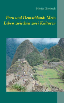 Peru Und Deutschland: Mein Leben Zwischen Zwei Kulturen (German Edition)