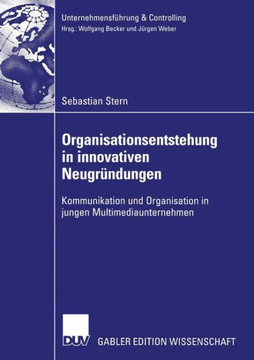 Organisationsentstehung in Innovativen Neugr?dungen: Kommunikation Und Organisation in Jungen Multimediaunternehmen