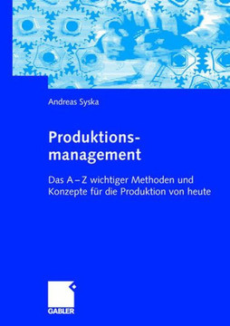 Produktionsmanagement: Das a - Z Wichtiger Methoden Und Konzepte F? Die Produktion Von Heute