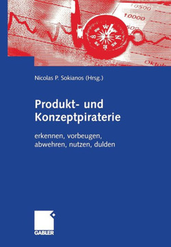 Produkt- Und Konzeptpiraterie: Erkennen, Vorbeugen, Abwehren, Nutzen, Dulden