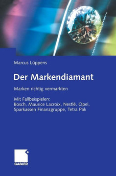 Der Markendiamant: Marken Richtig Vermarkten. Mit Fallbeispielen: Bosch, Lacroix, Nestl? Opel, Sparkassen Finanzgruppe, Tetra Pak