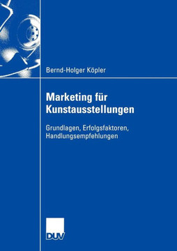 Marketing F? Kunstausstellungen: Grundlagen, Erfolgsfaktoren, Handlungsempfehlungen
