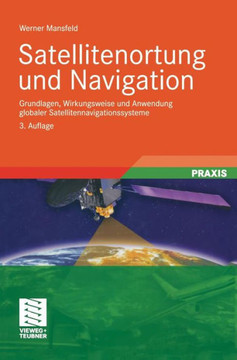 Satellitenortung Und Navigation: Grundlagen, Wirkungsweise Und Anwendung Globaler Satellitennavigationssysteme