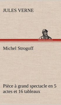 Michel Strogoff Pi?e ?grand spectacle en 5 actes et 16 tableaux