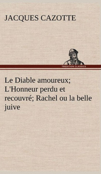 Le Diable amoureux; L'Honneur perdu et recouvr? Rachel ou la belle juive