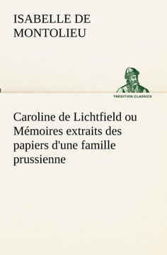 Caroline de Lichtfield ou M?oires extraits des papiers d'une famille prussienne