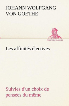 Les affinit? ?ectives Suivies d'un choix de pens?s du m?e