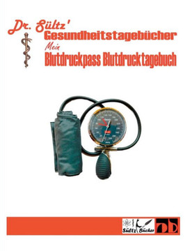 Blutdruckpass - Blutdruck Tagebuch: Dr. Sültz' Gesundheitstagebücher (German Edition)