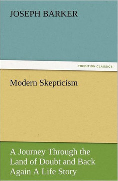 Modern Skepticism: A Journey Through the Land of Doubt and Back Again a Life Story
