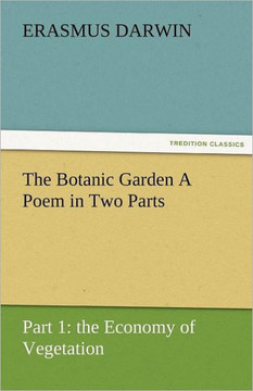 The Botanic Garden a Poem in Two Parts. Part 1: The Economy of Vegetation