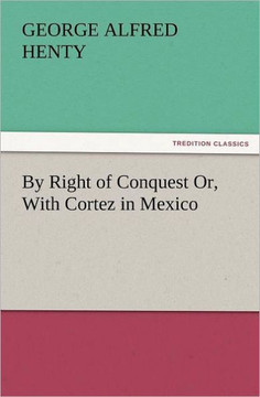 By Right of Conquest Or, with Cortez in Mexico