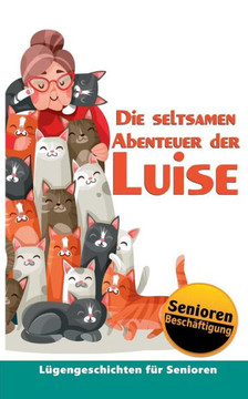 Die Seltsamen Abenteuer Der Luise: Seniorenbeschäftigung & Seniorenbetreuung (German Edition) Die Seltsamen Abenteuer Der Luise: Seniorenbeschäftigung & Seniorenbetreuung (German Edition)