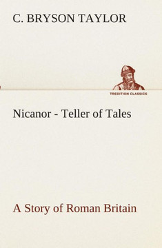 Nicanor - Teller of Tales A Story of Roman Britain