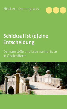 Schicksal Ist (D)Eine Entscheidung: Denkanstöße Und Lebenseindrücke In Gedichtform (German Edition)